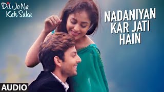 Nadaniyan Kar Jati Hain Full Audio Song | Dil Jo Na Keh Saka | Himansh Kohli &amp; Priya Banerjee