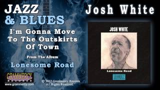 Josh White - I'm Gonna Move To The Outskirts of Town