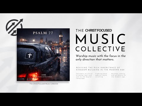 Psalm 77 | “At Night” | UK Lo-Fi / Ambient Garage | Worship | Christ Focused Music Collective