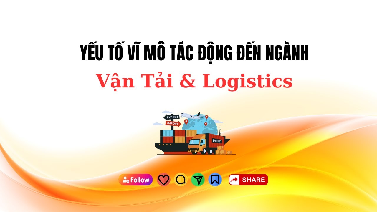 Yếu tố Vĩ mô tác động đến ngành Vận Tải và Logistics #dautuchungkhoan #phattrienbanthan #vantai