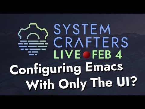 System Crafters Live! - Configuring Emacs With Only the UI?