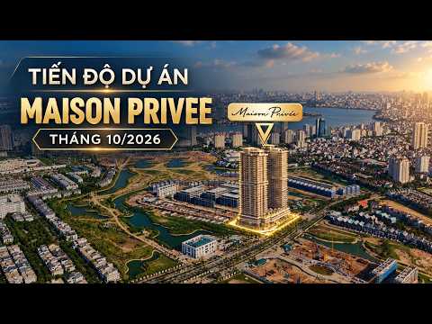 CẬP NHẬT TIẾN ĐỘ MAISON PRIVÉE T10/2026