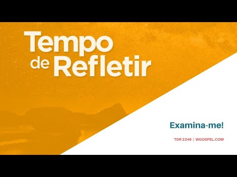 Tempo de Refletir 2246 - Examina-me!