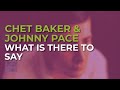 Chet Baker feat. Johnny Pace - What Is There To Say (Official Audio)