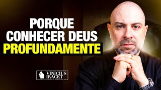 Porque conhecer Deus profundamente - Há muito mais de Deus para você  @ViniciusIracet