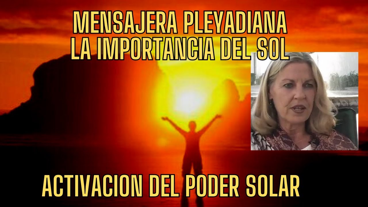 MENSAJERA PLEYADIANA HABLA SOBRE EL PODER DEL SOL Y PORQUÉ NOS LO QUIEREN TAPAR