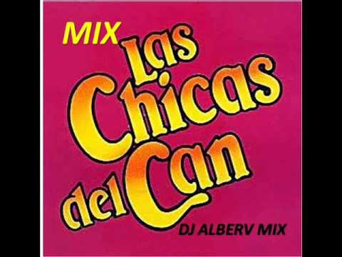 MIX LAS CHICAS DEL CAN. DJ ALBERV MIX