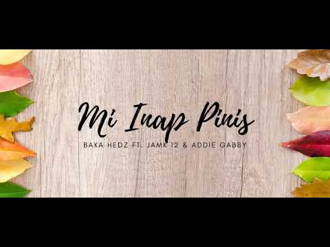Mi Inap Pinis (2020) Baka Hedz ft. Jamk-12 & Addie Gabby