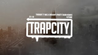 Future - Thought It Was A Drought (Party Favor Remix)