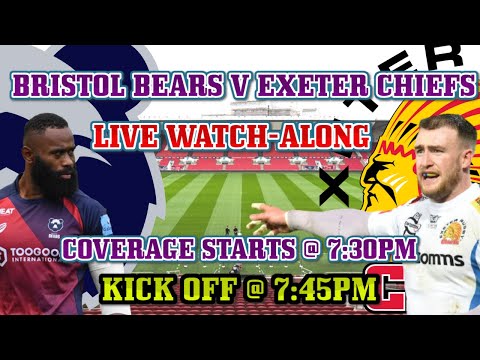 BRISTOL BEARS V EXETER CHIEFS LIVE WATCH-ALONG:- GALLAGHER PREMIERSHIP