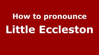 How to pronounce Little Eccleston