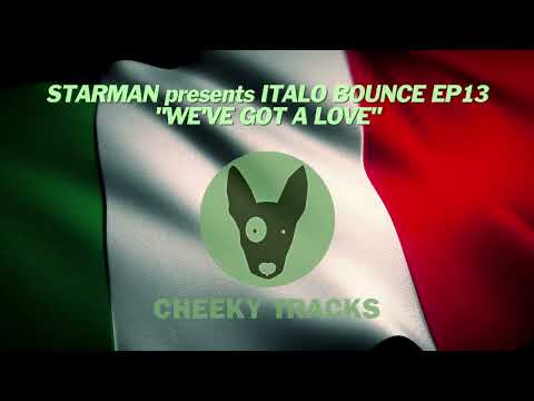 Starman presents Italo Bounce EP13 - We've Got A Love (Cheeky Tracks) OUT NOW