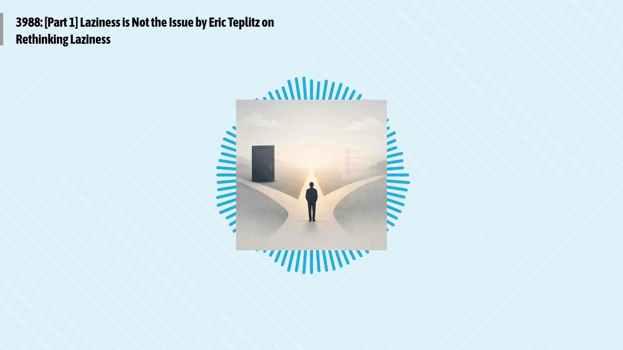 3988: [Part 1] Laziness is Not the Issue by Eric Teplitz on Rethinking Laziness | Optimal Living...