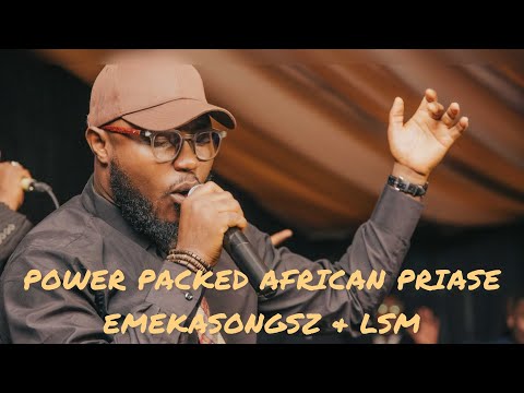 POWER PACKED AFRICAN PRAISE WITH EMEKASONGSZ & LSM