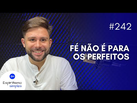 Podcast Simple Spiritism #242 - Faith is not for the perfect