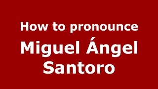 How to pronounce Miguel ángel Santoro