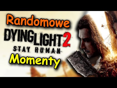 Randomowe Dying Light 2 Momenty - Część 1