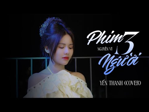 PHIM BA NGƯỜI - NGUYỄN VĨ | YẾN THANH COVER - Tưởng chừng trong phim nhưng ngờ đâu…