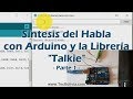 Síntesis del Habla con Arduino y la Librería Talkie - Parte 1: Introducción Librería Talkie