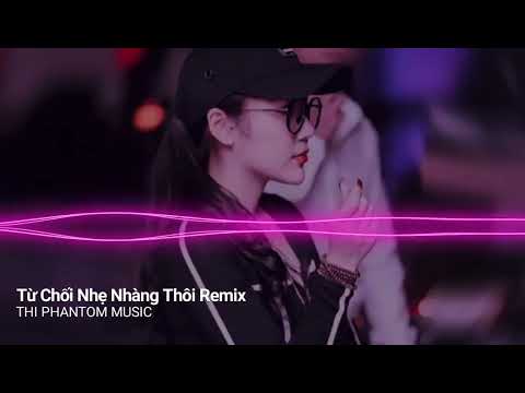 Từ Chối Nhẹ Nhàng Thôi Remix - Bích Phương | Nhạc Hot Tik Tok