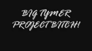 BIG TYMERS PROJECT BITCH