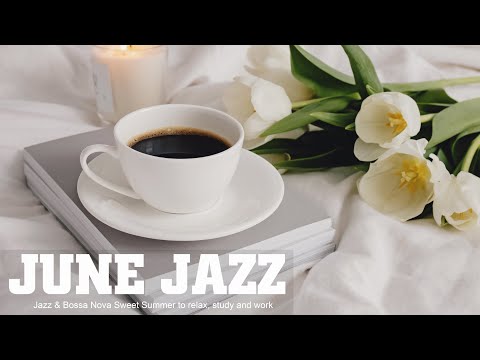 Happy June Jazz ☕ Jazz & Bossa Nova Sweet Summer to relax, study and work