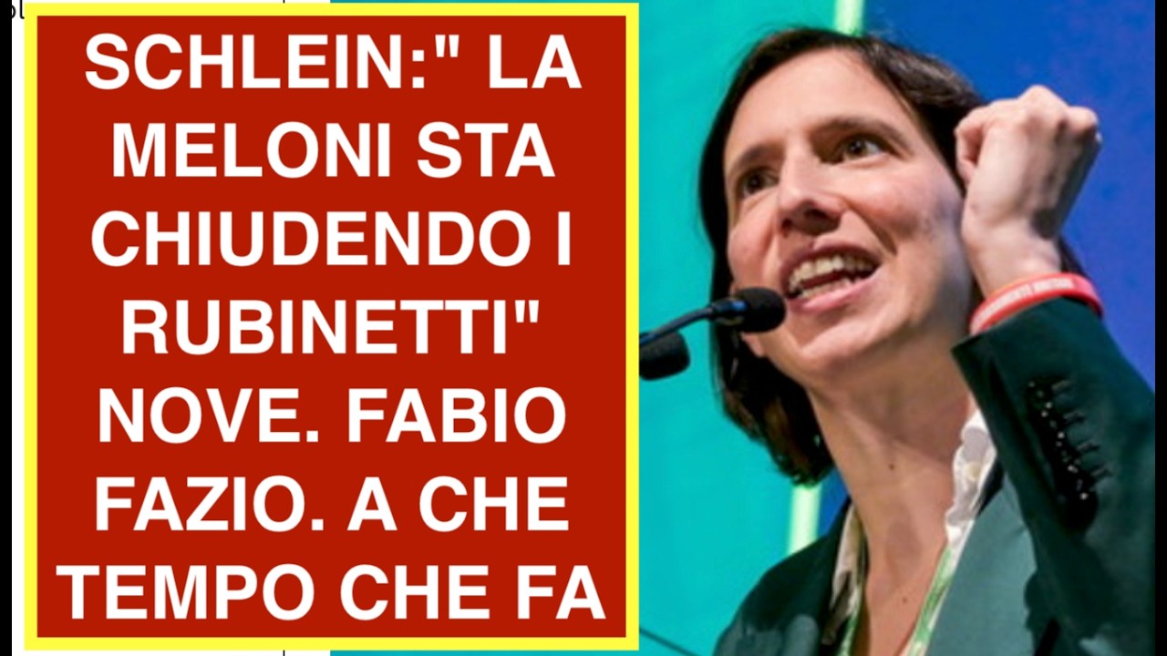 SCHLEIN:" LA MELONI STA CHIUDENDO I RUBINETTI" NOVE. FABIO FAZIO. A CHE TEMPO CHE FA