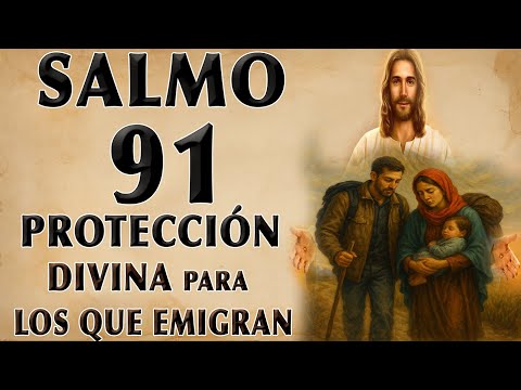 SALMO 91 DIVINE PROTECCIÓN PARA THOSE WHO EMIGRATE Y EARN A NEW BEGINNING