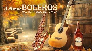 3 Horas Boleros Mas Hermosos De Tu Vida - Música para Acompañarte en Cualquier Momento