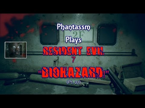 Phantassm Plays: Resident Evil 7: Biohazard (Pt. 27)