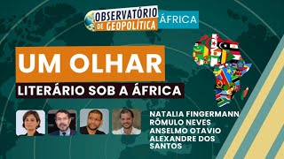 Um olhar literário sob a África | OBSERVATÓRIO DE GEOPOLÍTICA- África | #reprise