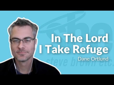 Dane Ortlund | In The Lord I Take Refuge | Steve Brown, Etc. | Key Life