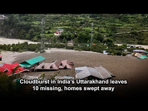 Cloudburst in India’s Uttarakhand leaves 10 missing, homes swept away