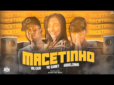 MC CAIO, ADRIELZINHO FEAT. MC DANNY - MACETINHO