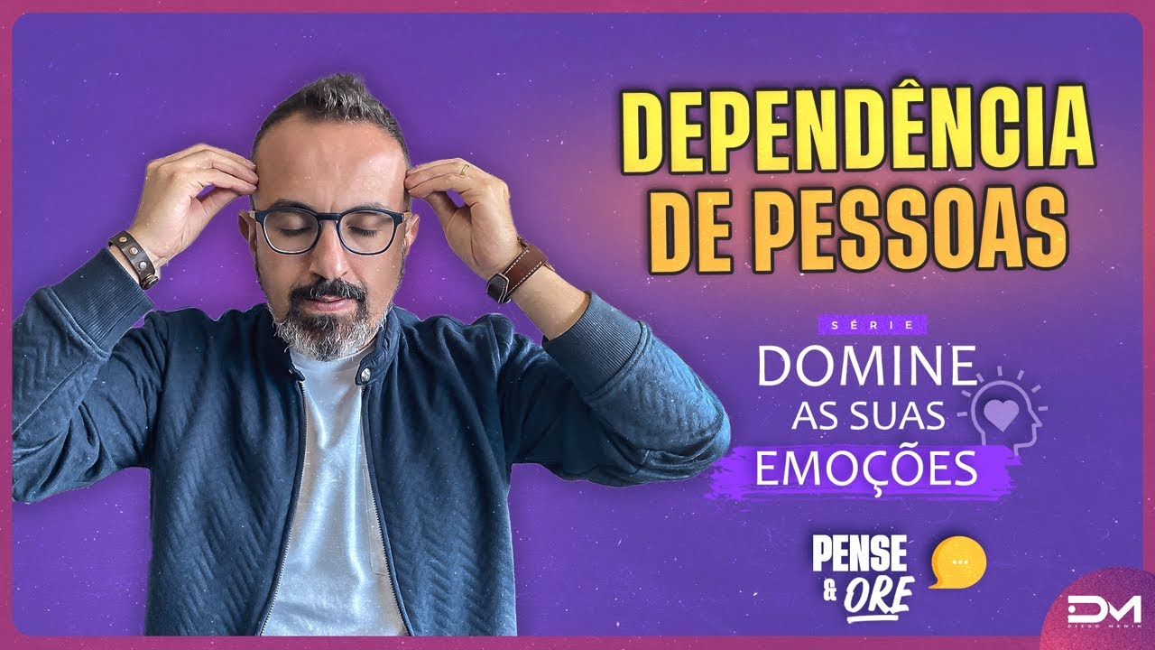 DEPENDÊNCIA DE PESSOAS - DOMINE SUAS EMOÇÕES - PENSE E ORE #DIEGOMENIN