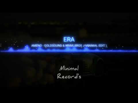 ERA AMENO - GOLDSOUND & MNMLBROS ( MINIMAL EDIT )