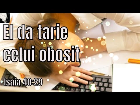 Isaia 40:29 , El da tarie celui obosit