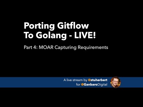 Porting Gitflow To Golang LIVE - Part 4: MOAR Capturing Requirements