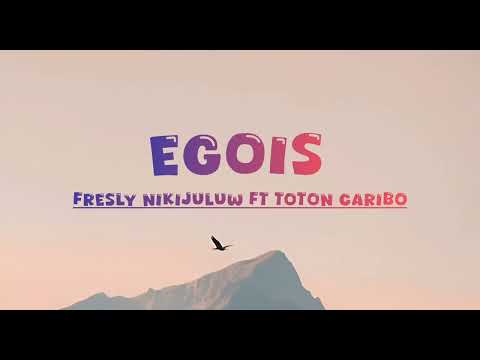 EGOIS - FRESLY NIKIJULUW FT TOTON CARIBO | LIRIK ASYIK!