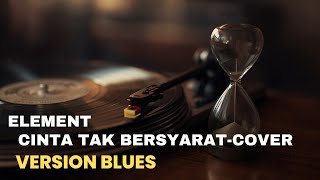 Download lagu Cinta Tak Bersyarat (Element) – Cover Blues Slow Penuh Perasaan | Viral & Menyentuh Hati mp3