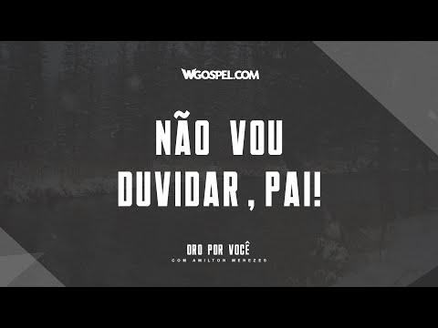 [Oração do Dia] Nao vou duvidar, Pai!