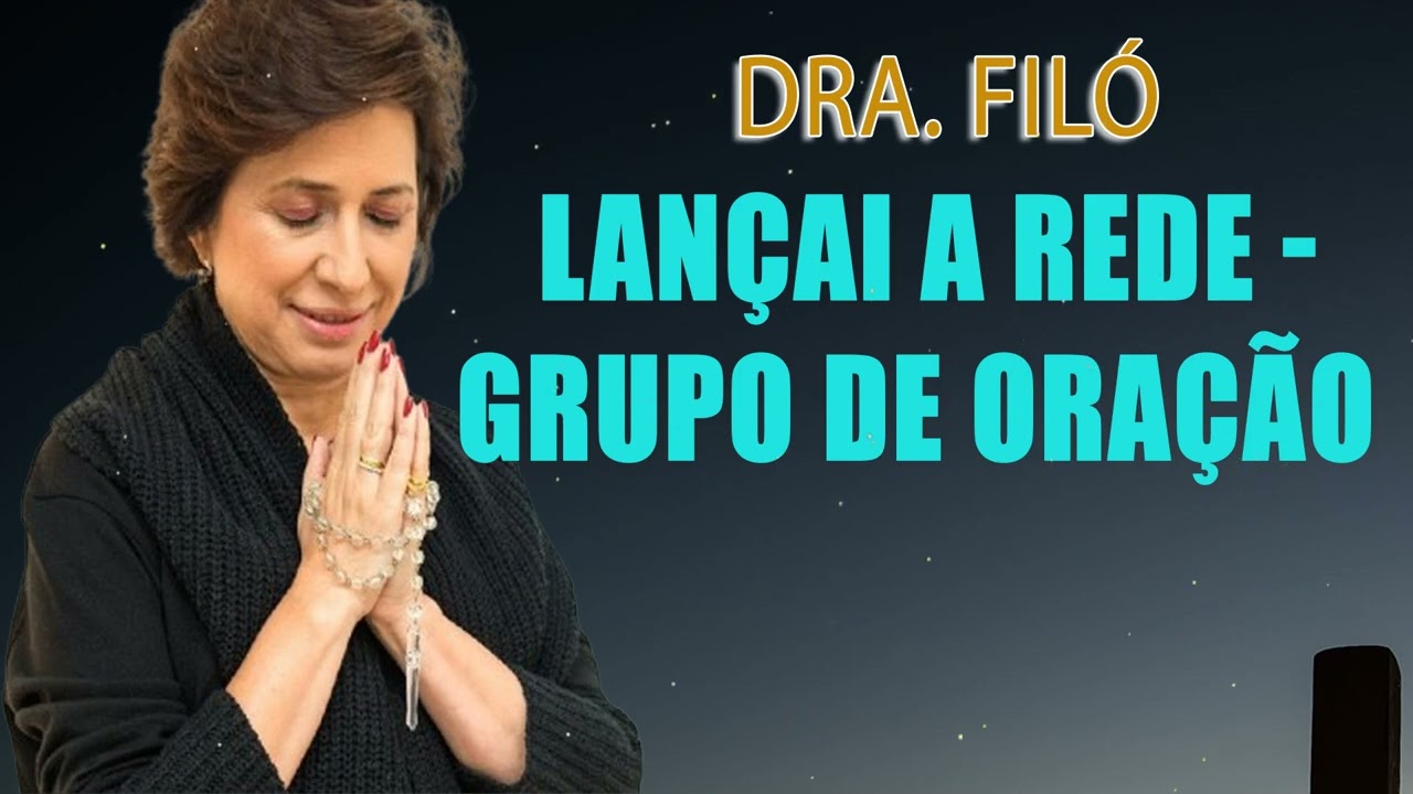 Lançai a rede - Grupo de Oração com a Dra. Filó