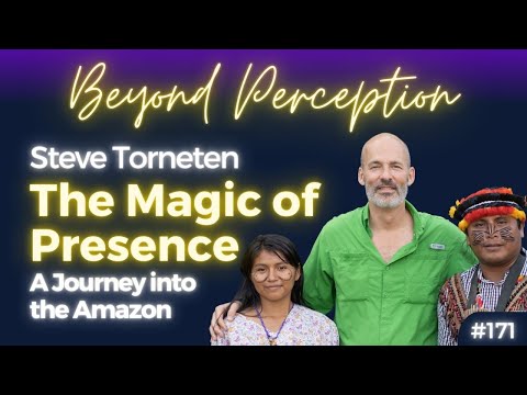 The Magic of Presence and Human Connection: A Journey into the Amazon | Steve Torneten (#171)