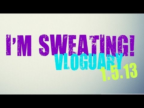 VLOGUARY: I'M SWEATING! (1/5/13)