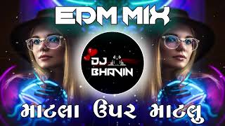 Matla Upar Matlu❄️❄️ (EDM MIX)🔥🔥🔥 || DJ Bhavin☄️☄️ || Gujarati Remix songs