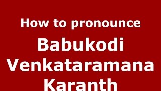 How to pronounce Babukodi Venkataramana Karanth