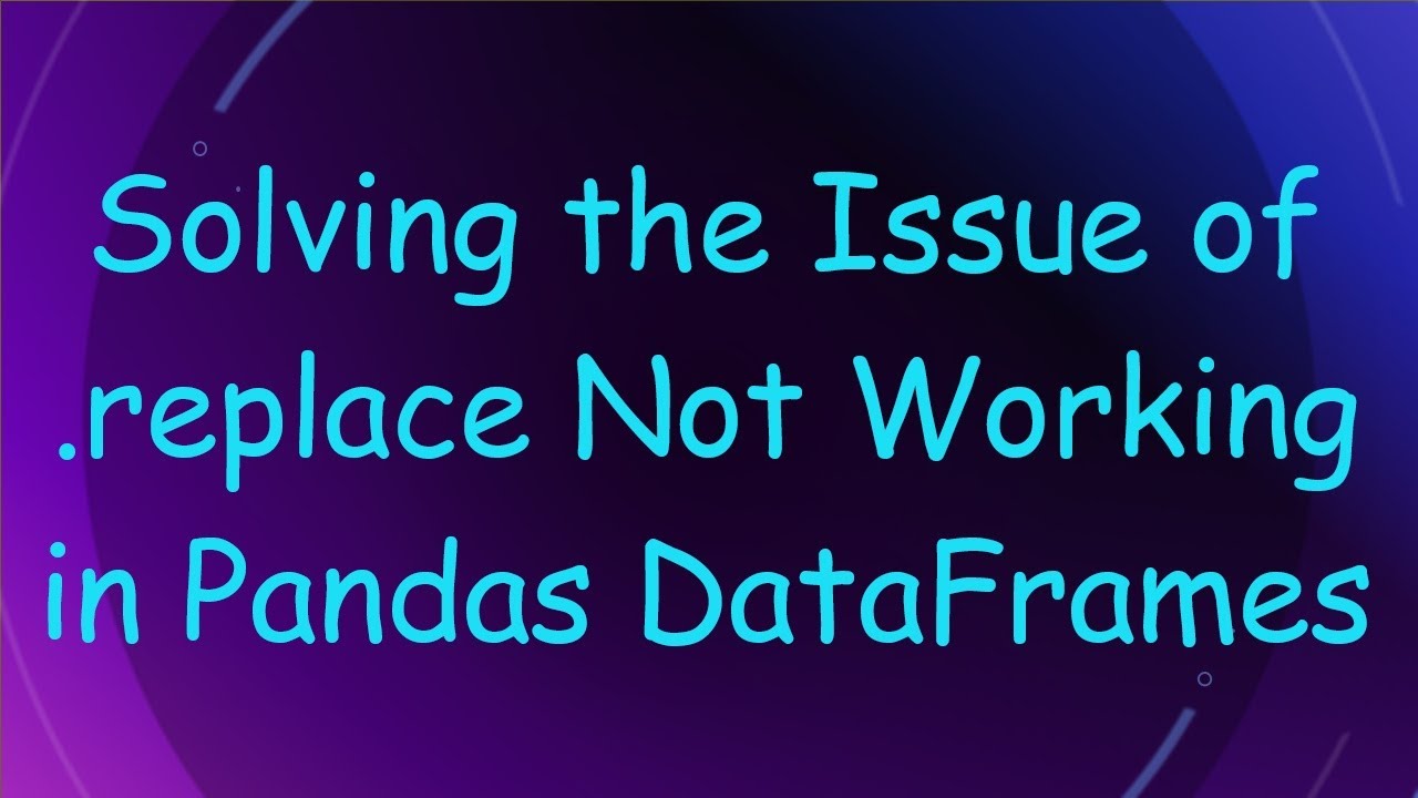 Solving the Issue of .replace Not Working in Pandas DataFrames