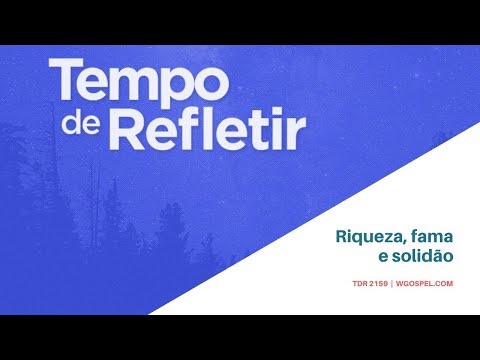 Tempo de Refletir 2159 - Riqueza, fama e solidão