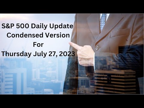 S&P 500 Daily Market Update for Thursday July 27, 2023 Condensed Version