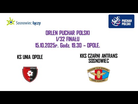 Orlen Puchar Polski 1/32: KS Unia Opole vs  KKS Czarni ANTRANS Sosnowiec